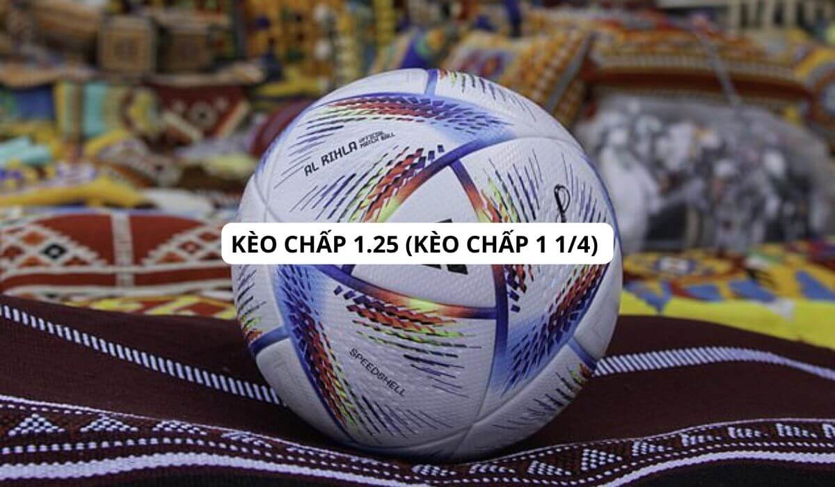 Kèo chấp 1.25 (kèo chấp 1 1/4) | Giải thích chi tiết